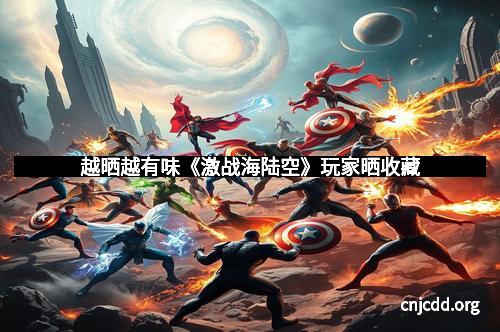 越晒越有味《激战海陆空》玩家晒收藏